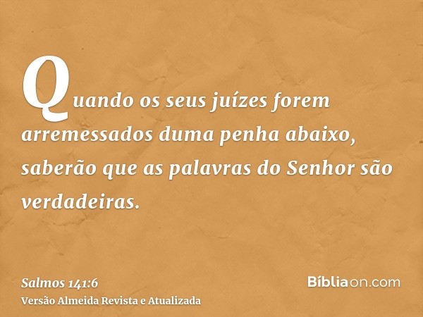 Quando os seus juízes forem arremessados duma penha abaixo, saberão que as palavras do Senhor são verdadeiras.