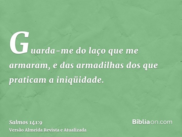 Guarda-me do laço que me armaram, e das armadilhas dos que praticam a iniqüidade.