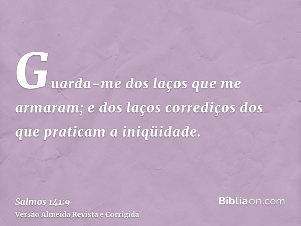 Guarda-me dos laços que me armaram; e dos laços corrediços dos que praticam a iniqüidade.