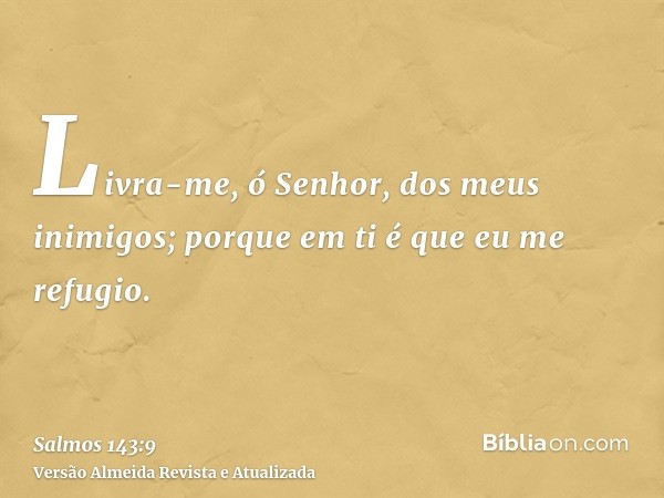 Livra-me, ó Senhor, dos meus inimigos; porque em ti é que eu me refugio.