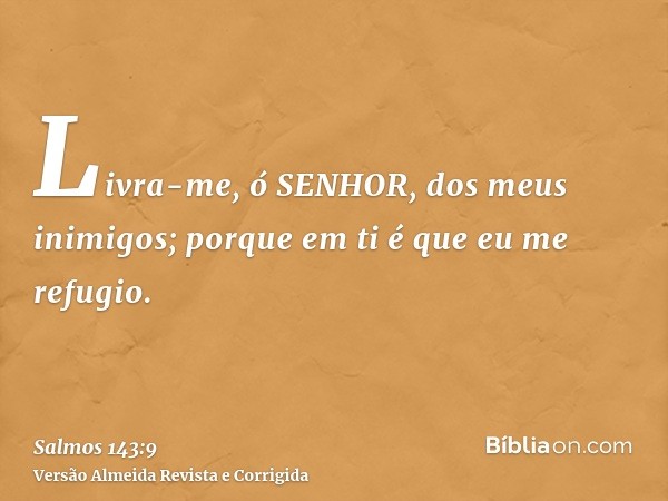 Livra-me, ó SENHOR, dos meus inimigos; porque em ti é que eu me refugio.