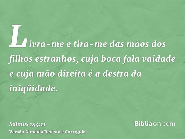 Livra-me e tira-me das mãos dos filhos estranhos, cuja boca fala vaidade e cuja mão direita é a destra da iniqüidade.