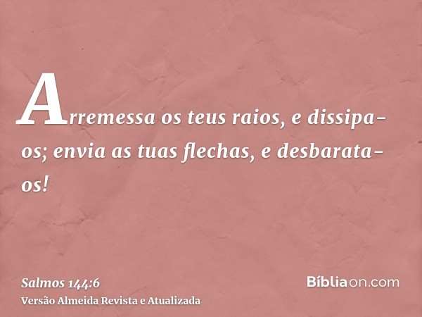 Arremessa os teus raios, e dissipa-os; envia as tuas flechas, e desbarata-os!