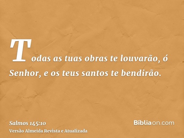 Todas as tuas obras te louvarão, ó Senhor, e os teus santos te bendirão.