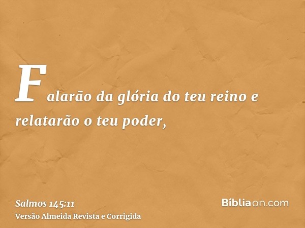 Falarão da glória do teu reino e relatarão o teu poder,
