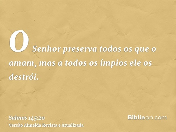 O Senhor preserva todos os que o amam, mas a todos os ímpios ele os destrói.