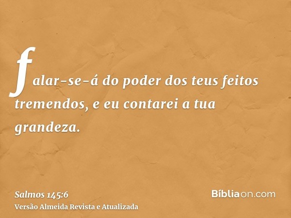 falar-se-á do poder dos teus feitos tremendos, e eu contarei a tua grandeza.