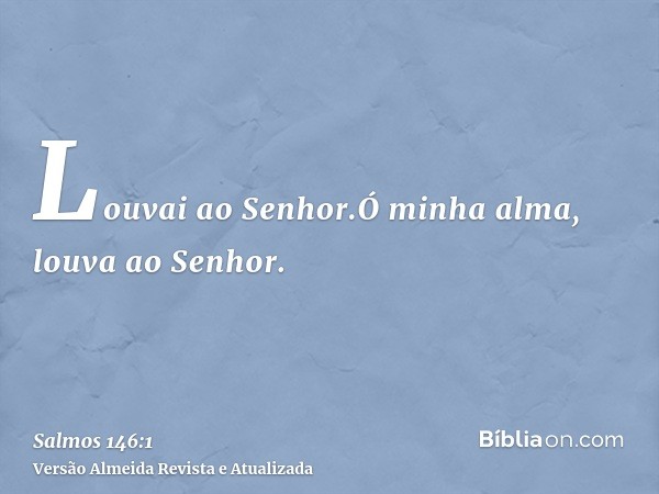 Louvai ao Senhor.Ó minha alma, louva ao Senhor.