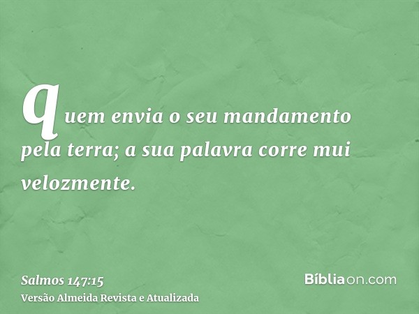 quem envia o seu mandamento pela terra; a sua palavra corre mui velozmente.