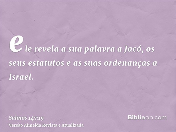 ele revela a sua palavra a Jacó, os seus estatutos e as suas ordenanças a Israel.