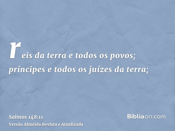 reis da terra e todos os povos; príncipes e todos os juízes da terra;