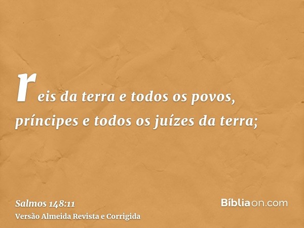 reis da terra e todos os povos, príncipes e todos os juízes da terra;