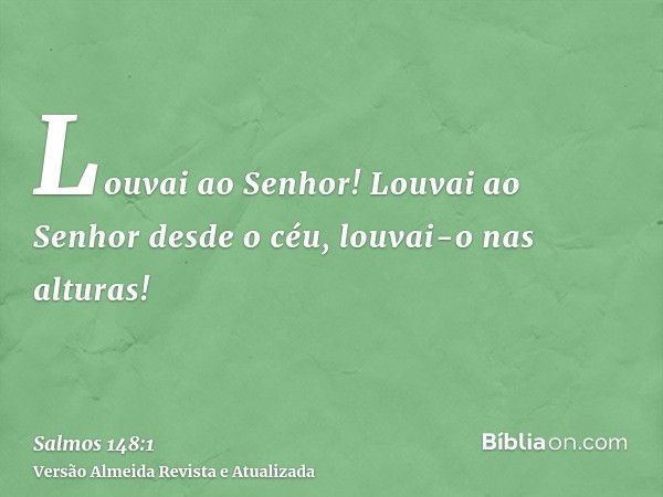 Louvai ao Senhor! Louvai ao Senhor desde o céu, louvai-o nas alturas!