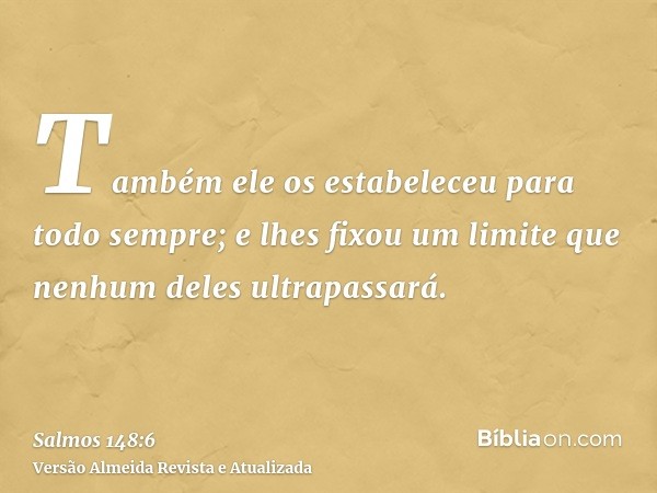 Também ele os estabeleceu para todo sempre; e lhes fixou um limite que nenhum deles ultrapassará.