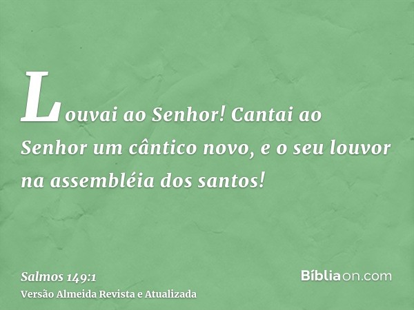 Louvai ao Senhor! Cantai ao Senhor um cântico novo, e o seu louvor na assembléia dos santos!