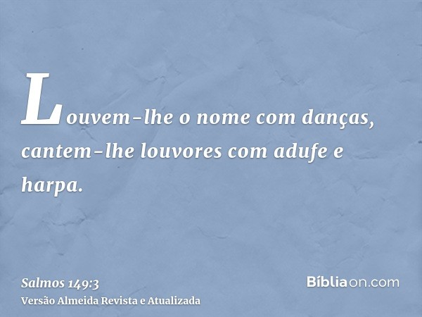 Louvem-lhe o nome com danças, cantem-lhe louvores com adufe e harpa.