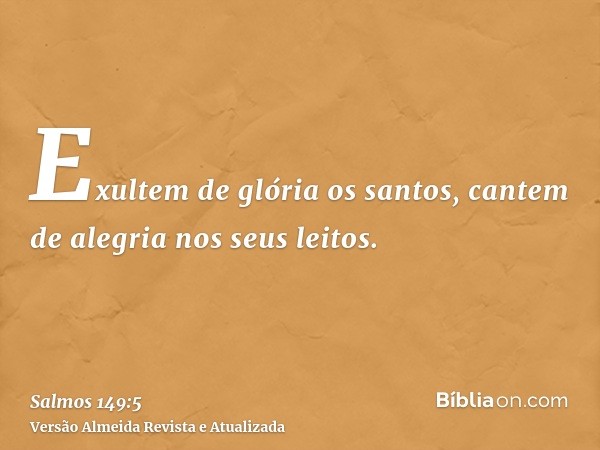 Exultem de glória os santos, cantem de alegria nos seus leitos.