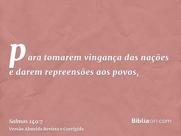 para tomarem vingança das nações e darem repreensões aos povos,