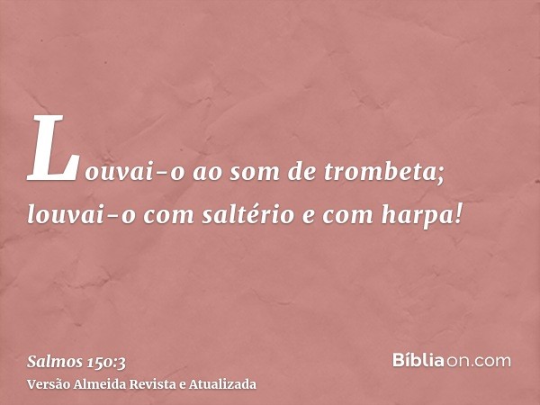 Louvai-o ao som de trombeta; louvai-o com saltério e com harpa!