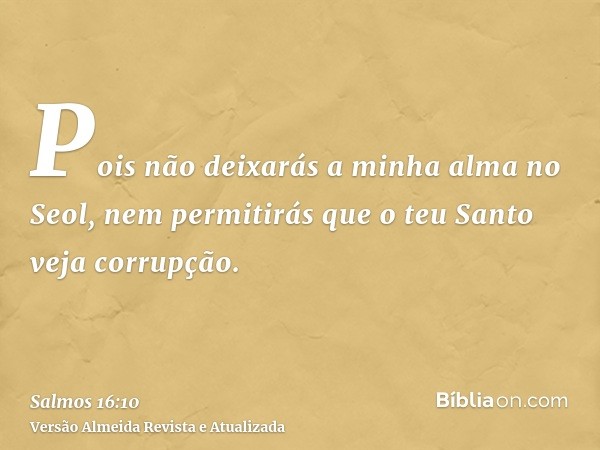 Pois não deixarás a minha alma no Seol, nem permitirás que o teu Santo veja corrupção.