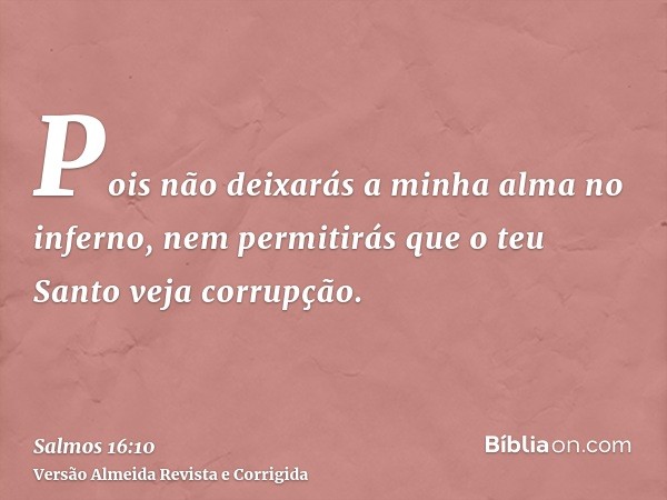 Pois não deixarás a minha alma no inferno, nem permitirás que o teu Santo veja corrupção.