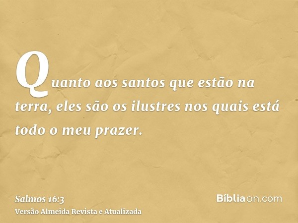 Quanto aos santos que estão na terra, eles são os ilustres nos quais está todo o meu prazer.