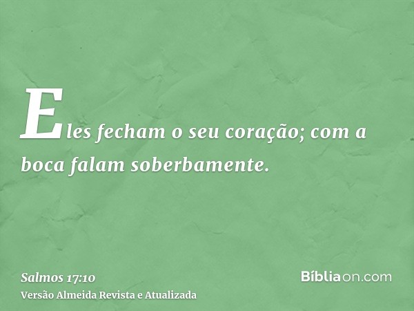 Eles fecham o seu coração; com a boca falam soberbamente.