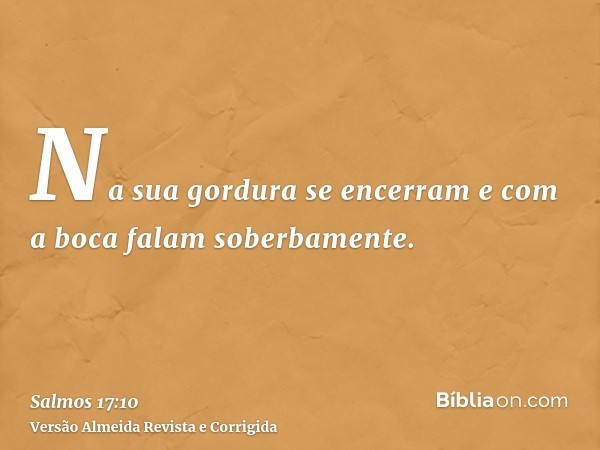 Na sua gordura se encerram e com a boca falam soberbamente.