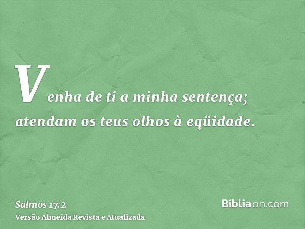 Venha de ti a minha sentença; atendam os teus olhos à eqüidade.