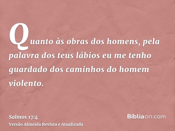 Quanto às obras dos homens, pela palavra dos teus lábios eu me tenho guardado dos caminhos do homem violento.