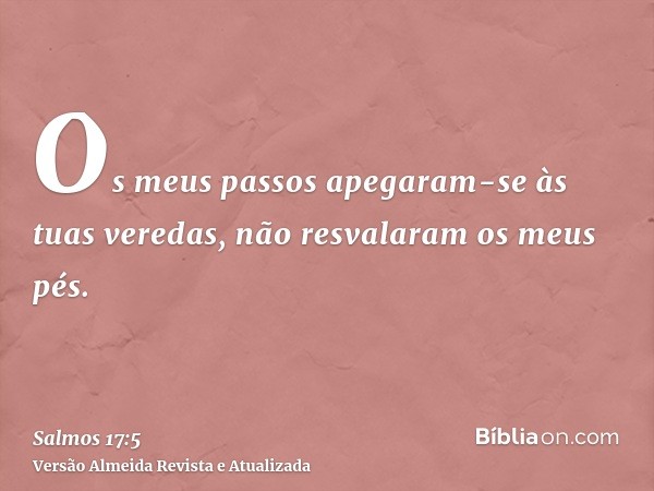 Os meus passos apegaram-se às tuas veredas, não resvalaram os meus pés.