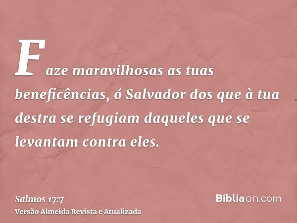 Faze maravilhosas as tuas beneficências, ó Salvador dos que à tua destra se refugiam daqueles que se levantam contra eles.