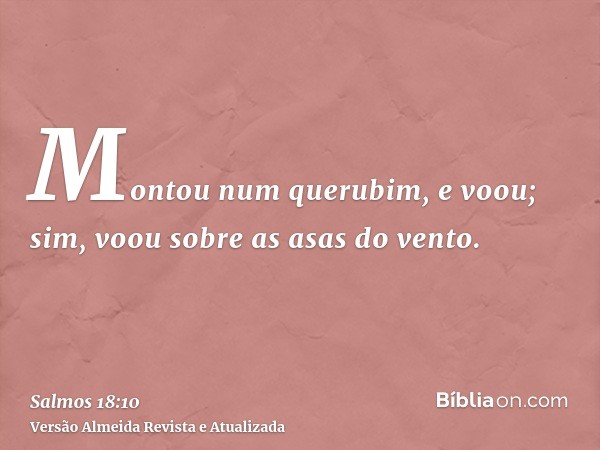 Montou num querubim, e voou; sim, voou sobre as asas do vento.