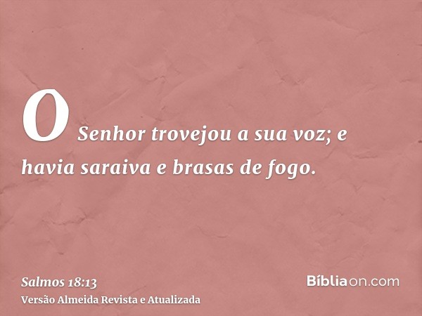 O Senhor trovejou a sua voz; e havia saraiva e brasas de fogo.