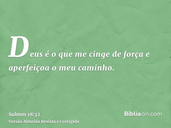 Deus é o que me cinge de força e aperfeiçoa o meu caminho.