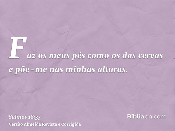 Faz os meus pés como os das cervas e põe-me nas minhas alturas.