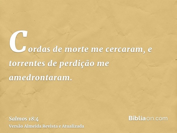 Cordas de morte me cercaram, e torrentes de perdição me amedrontaram.