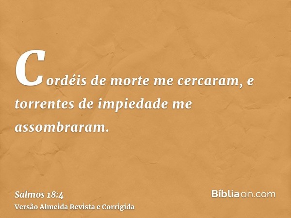 Cordéis de morte me cercaram, e torrentes de impiedade me assombraram.