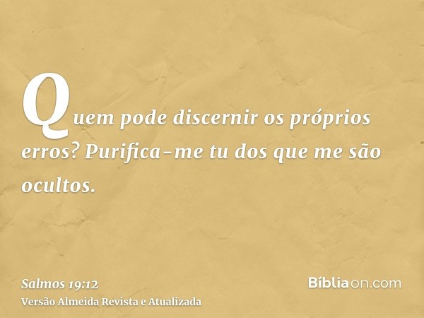 Quem pode discernir os próprios erros? Purifica-me tu dos que me são ocultos.