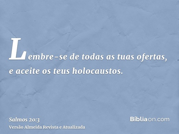 Lembre-se de todas as tuas ofertas, e aceite os teus holocaustos.