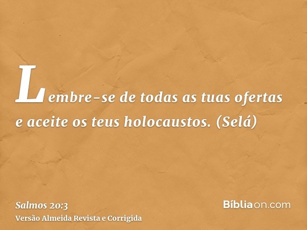 Lembre-se de todas as tuas ofertas e aceite os teus holocaustos. (Selá)