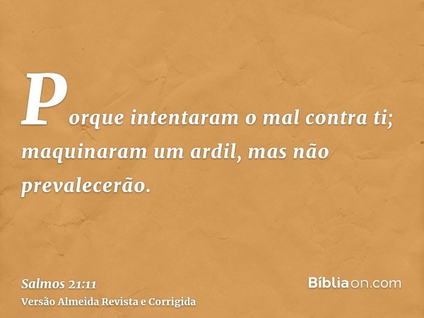 Porque intentaram o mal contra ti; maquinaram um ardil, mas não prevalecerão.