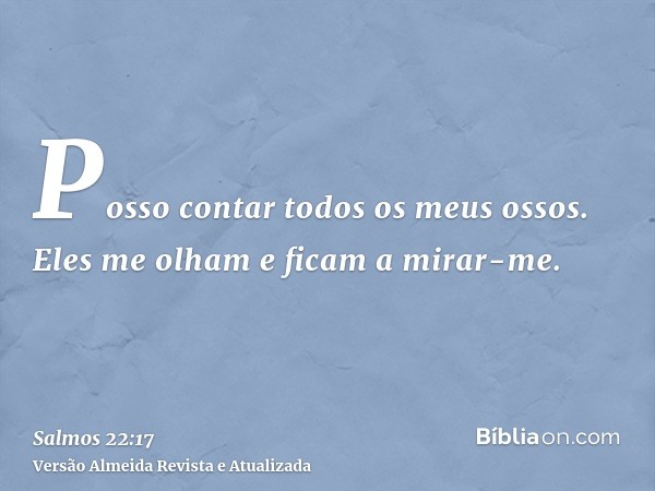 Posso contar todos os meus ossos. Eles me olham e ficam a mirar-me.