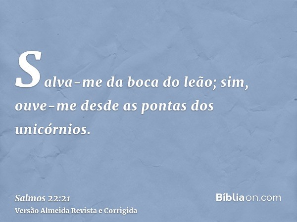 Salva-me da boca do leão; sim, ouve-me desde as pontas dos unicórnios.