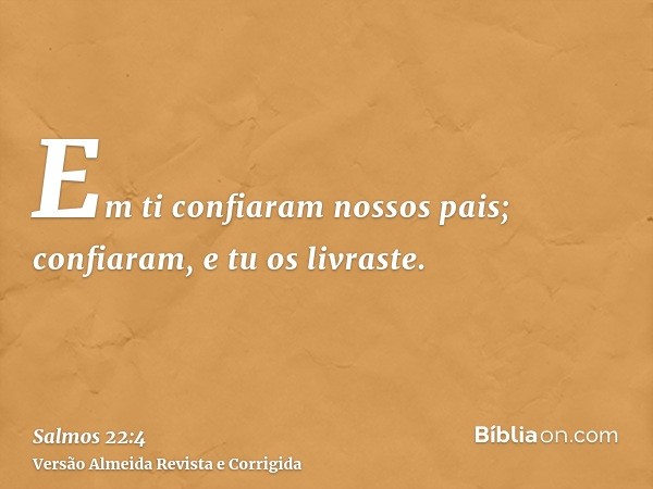 Em ti confiaram nossos pais; confiaram, e tu os livraste.