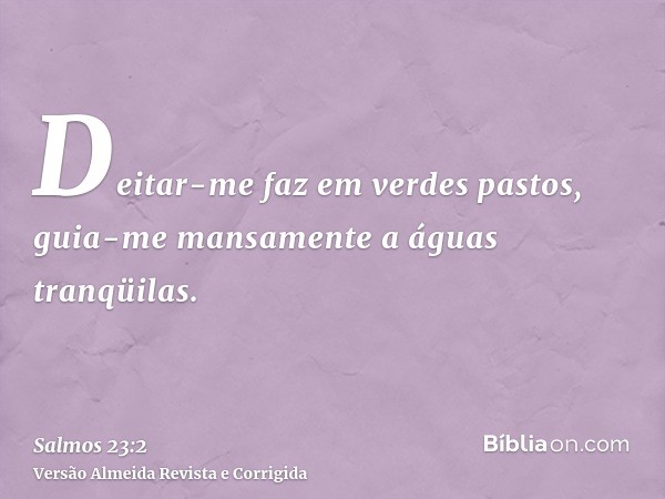 Deitar-me faz em verdes pastos, guia-me mansamente a águas tranqüilas.