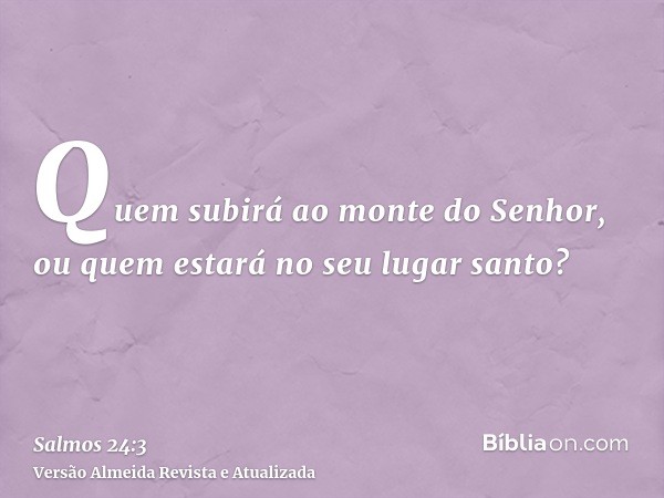 Quem subirá ao monte do Senhor, ou quem estará no seu lugar santo?