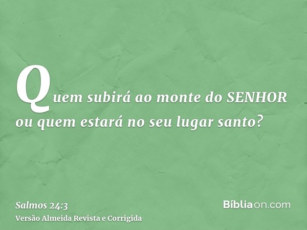 Quem subirá ao monte do SENHOR ou quem estará no seu lugar santo?