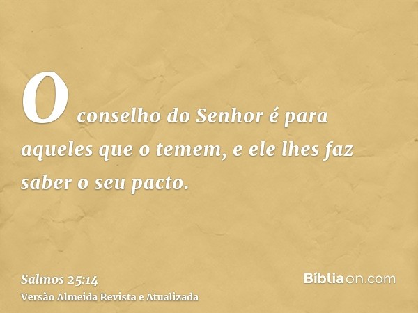 O conselho do Senhor é para aqueles que o temem, e ele lhes faz saber o seu pacto.