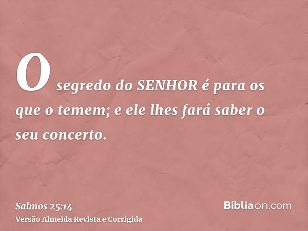 O segredo do SENHOR é para os que o temem; e ele lhes fará saber o seu concerto.